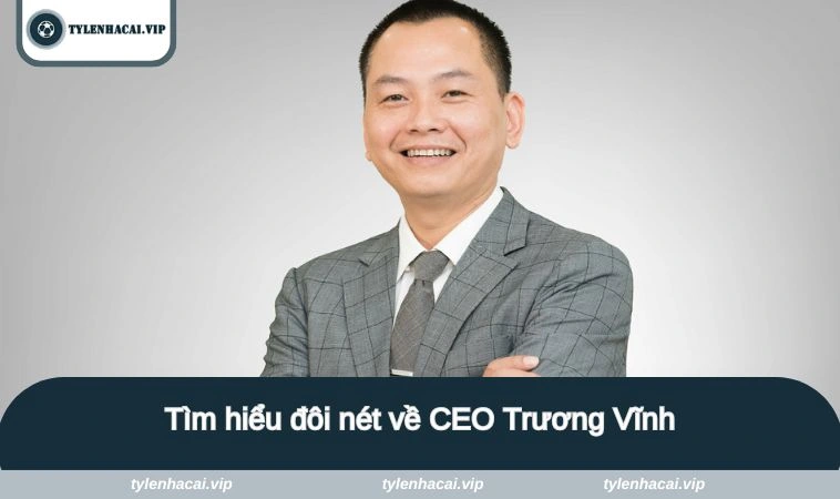 Tìm hiểu đôi nét về CEO Trương Vĩnh